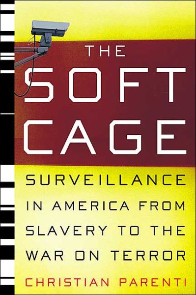 The Soft Cage: Surveillance in America, From Slavery to the War on Terror - Christian Parenti - Książki - Basic Books - 9780465054855 - 24 listopada 2004