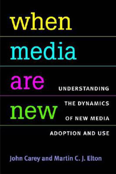 When Media Are New: Understanding the Dynamics of New Media Adoption and Use - The New Media World - John Carey - Books - The University of Michigan Press - 9780472070855 - October 30, 2010