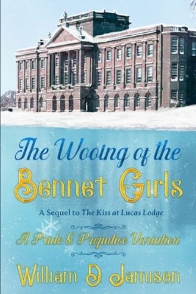 Cover for William D Jamison · The Wooing of the Bennet Girls: A Sequel to The Kiss at Lucas Lodge, A Pride &amp; Prejudice Variation (Taschenbuch) (2021)