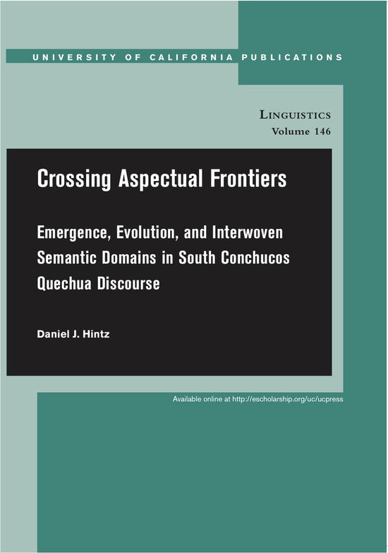Cover for Daniel J. Hintz · Crossing Aspectual Frontiers: Emergence, Evolution, and Interwoven Semantic Domains in South Conchucos Quechua Discourse - UC Publications in Linguistics (Paperback Book) (2011)