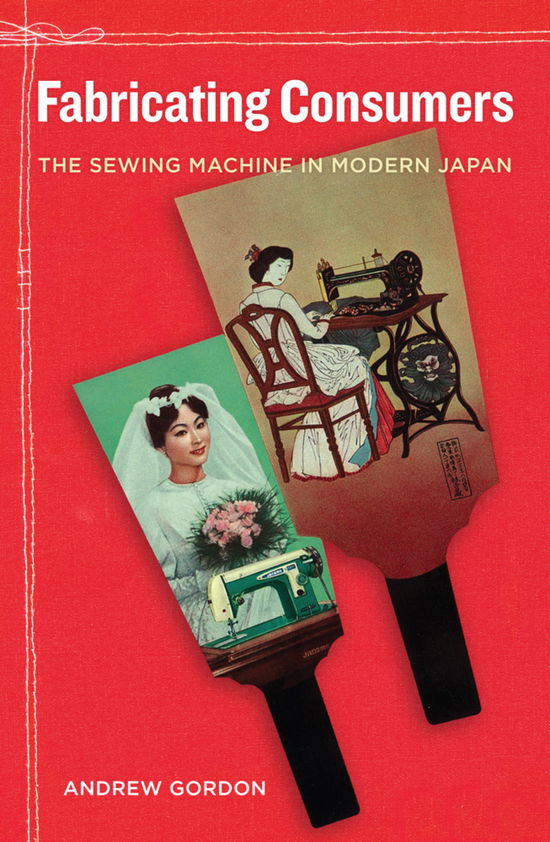 Cover for Andrew Gordon · Fabricating Consumers: The Sewing Machine in Modern Japan - Asia: Local Studies / Global Themes (Gebundenes Buch) (2011)