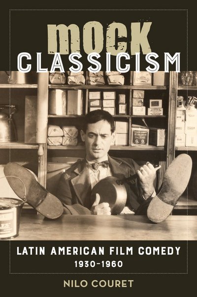 Mock Classicism: Latin American Film Comedy, 1930–1960 - Nilo Couret - Bøger - University of California Press - 9780520296855 - 16. marts 2018