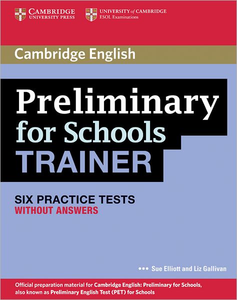 Cover for Sue Elliott · Preliminary for Schools Trainer Six Practice Tests without Answers (Paperback Book) (2011)