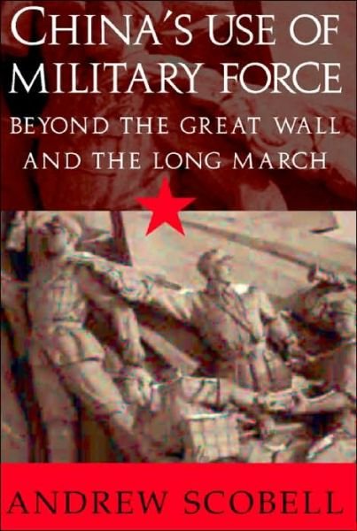 Cover for Scobell, Andrew (University of Louisville, Kentucky) · China's Use of Military Force: Beyond the Great Wall and the Long March - Cambridge Modern China Series (Paperback Book) (2003)