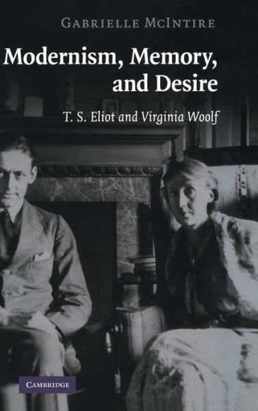 Cover for McIntire, Gabrielle (Queen's University, Ontario) · Modernism, Memory, and Desire: T. S. Eliot and Virginia Woolf (Hardcover Book) (2008)