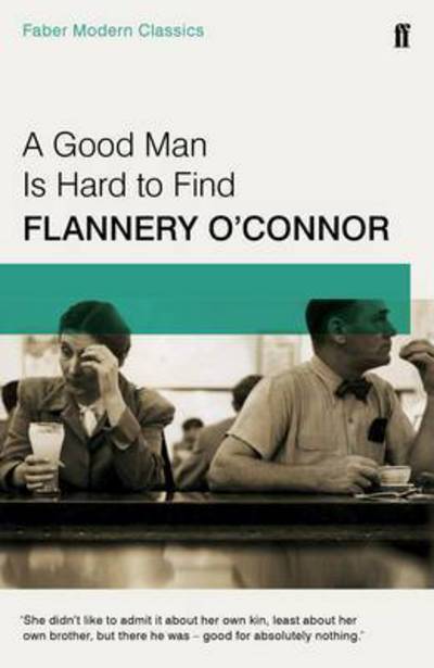 A Good Man is Hard to Find: Faber Modern Classics - Flannery O'Connor - Kirjat - Faber & Faber - 9780571322855 - torstai 4. elokuuta 2016