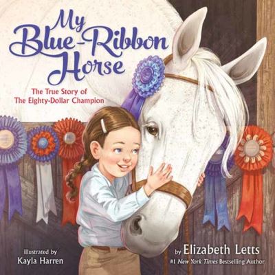 My Blue-Ribbon Horse: The True Story of the Eighty-Dollar Champion - Elizabeth Letts - Książki - Random House USA Inc - 9780593173855 - 3 maja 2022