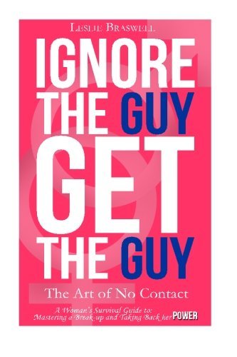 Cover for Leslie Braswell · Ignore the Guy, Get the Guy - The Art of No Contact: A Woman's Survival Guide to Mastering a Breakup and Taking Back Her Power (Paperback Book) (2013)