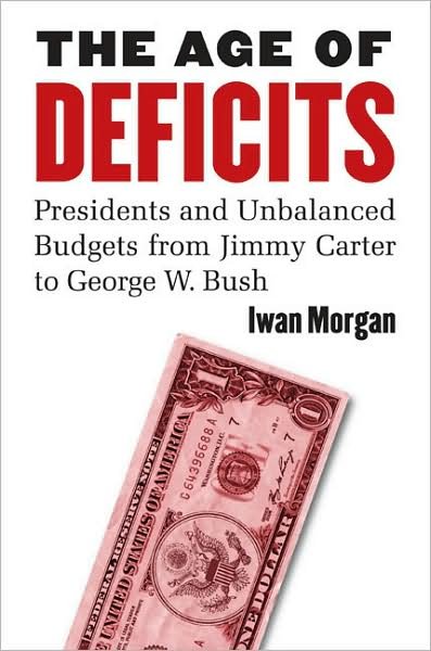 Cover for Iwan Morgan · The Age of Deficits: Presidents and Unbalanced Budgets from Jimmy Carter to George W. Bush (Inbunden Bok) (2009)