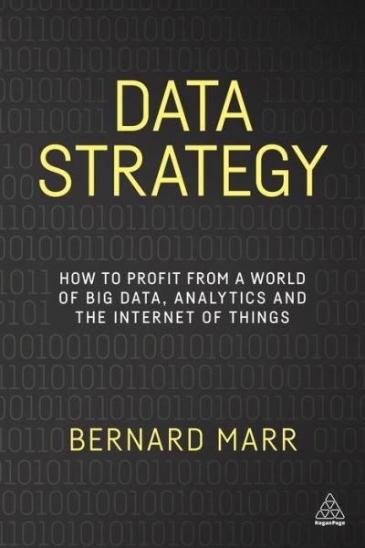 Data Strategy: How to Profit from a World of Big Data, Analytics and the Internet of Things - Bernard Marr - Boeken - Kogan Page Ltd - 9780749479855 - 25 april 2017