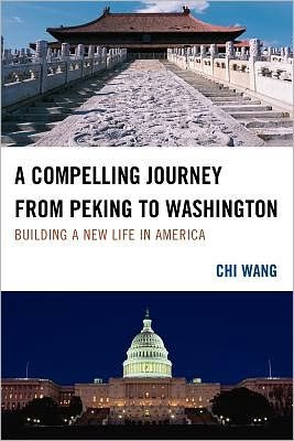 Cover for Chi Wang · A Compelling Journey from Peking to Washington: Building a New Life in America (Paperback Book) (2011)