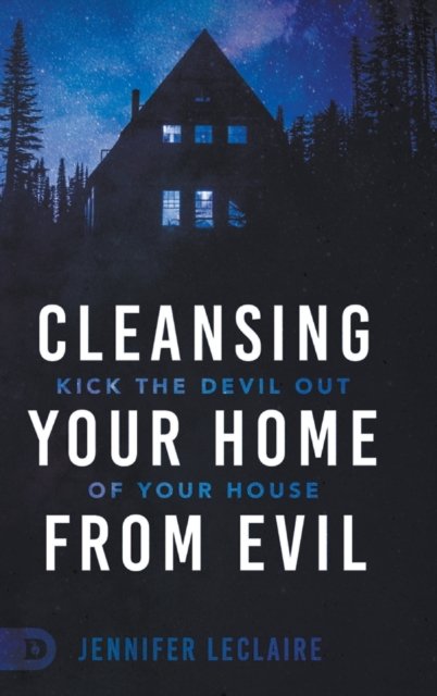 Cleansing Your Home From Evil: Kick the Devil Out of Your House - Jennifer LeClaire - Bücher - Destiny Image Incorporated - 9780768458855 - 1. August 2021