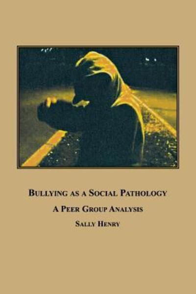 Cover for Sally Henry · Bullying As a Social Pathology: a Peer Group Analysis (Paperback Book) (2008)