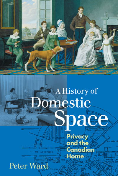 Cover for Peter Ward · A History of Domestic Space: Privacy and the Canadian Home (Paperback Book) (2009)