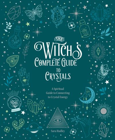 Sara Hadley · The Witch's Complete Guide to Crystals: A Spiritual Guide ...