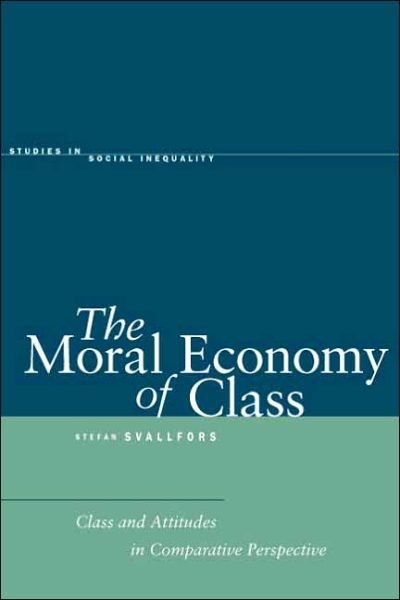 Cover for Stefan Svallfors · The Moral Economy of Class: Class and Attitudes in Comparative Perspective - Studies in Social Inequality (Hardcover Book) [Annotated edition] (2006)