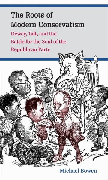 Cover for Michael Bowen · The Roots of Modern Conservatism: Dewey, Taft, and the Battle for the Soul of the Republican Party (Hardcover Book) [New edition] (2011)