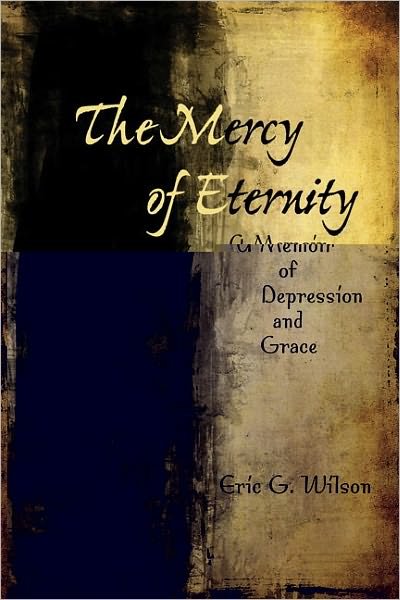 Cover for Eric Wilson · The Mercy of Eternity: A Memoir of Depression and Grace (Hardcover bog) (2010)