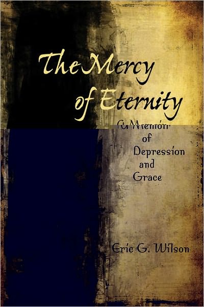 Cover for Eric Wilson · The Mercy of Eternity: A Memoir of Depression and Grace (Hardcover Book) (2010)