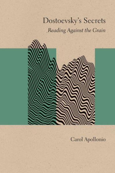 Cover for Carol Apollonio · Dostoevsky's Secrets: Reading Against the Grain - Studies in Russian Literature and Theory (Paperback Book) (2018)