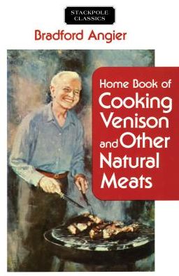 Cover for Bradford Angier · Home Book of Cooking Venison and Other Natural Meats - Stackpole Classics (Paperback Book) (2017)