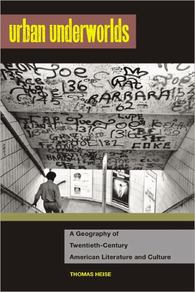 Urban Underworlds: A Geography of Twentieth-Century American Literature and Culture - The American Literatures Initiative - Thomas Heise - Książki - Rutgers University Press - 9780813547855 - 22 listopada 2010