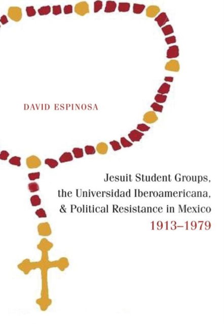 Cover for David Espinosa · Jesuit Student Groups, the Universidad Iberoamericana, and Political Resistance in Mexico, 1913-1979 (Paperback Book) (2022)