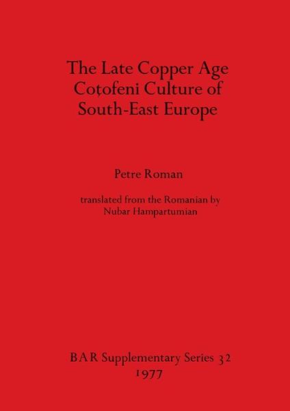 The late copper age Cotofeni culture of south-east Europe - Petre I. Roman - Books - B.A.R. - 9780904531855 - December 1, 1977