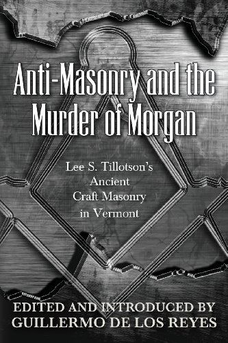Anti-masonry and the Murder of Morgan: Lee S. Tillotson's Ancient Craft Masonry in Vermont - Lee S. Tillotson - Books - Westphalia Press - 9780944285855 - June 13, 2013