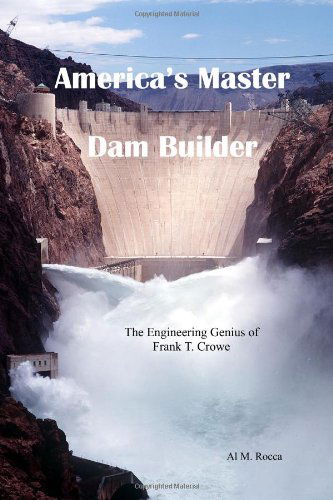 Cover for Al M. Rocca · America's Master Dam Builder: the Engineering Genius of Frank T. Crowe (Paperback Book) (2007)