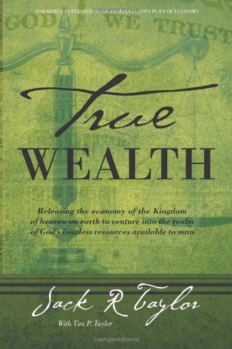 Cover for Dr. Jack R Taylor · True Wealth: Releasing the Economy of the Kingdom of Heaven on Earth to Venture into the Realm of God's Limitless Resources Available to Man (Paperback Book) (2014)