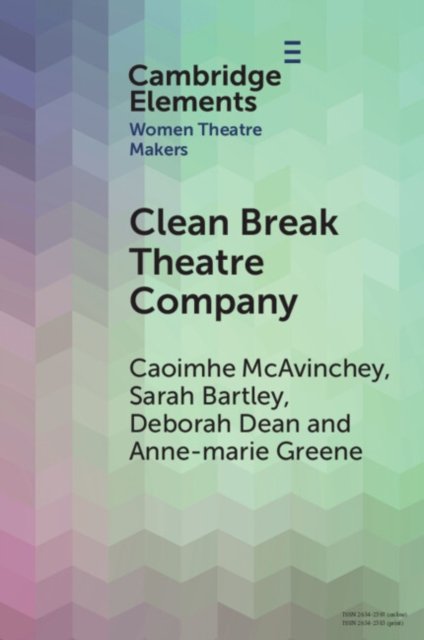 Cover for McAvinchey, Caoimhe (Queen Mary University of London) · Clean Break Theatre Company - Elements in Women Theatre Makers (Paperback Book) (2024)