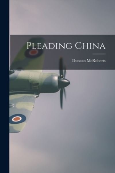 Cover for Duncan 1912- McRoberts · Pleading China (Paperback Bog) (2021)
