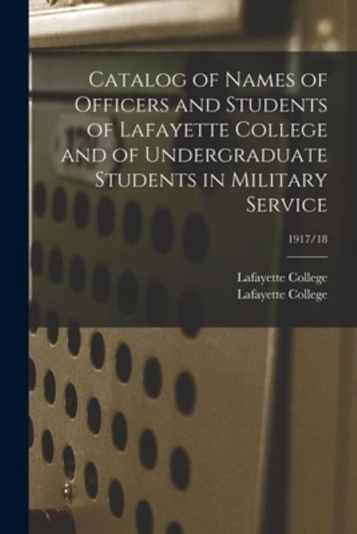 Cover for Pa ) Lafayette College (Easton · Catalog of Names of Officers and Students of Lafayette College and of Undergraduate Students in Military Service; 1917/18 (Paperback Book) (2021)