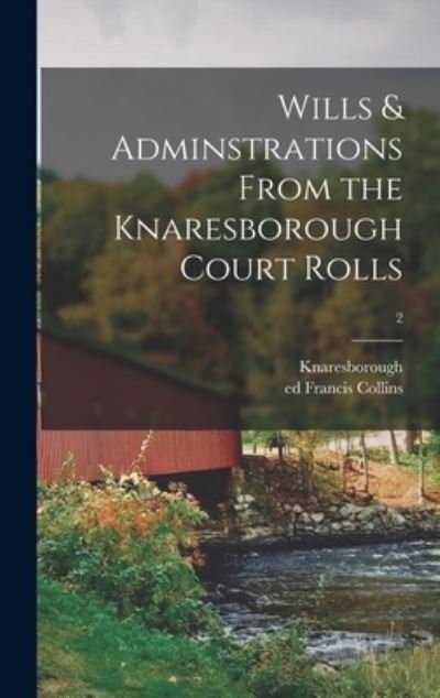 Cover for Knaresborough (Honor) · Wills &amp; Adminstrations From the Knaresborough Court Rolls; 2 (Innbunden bok) (2021)