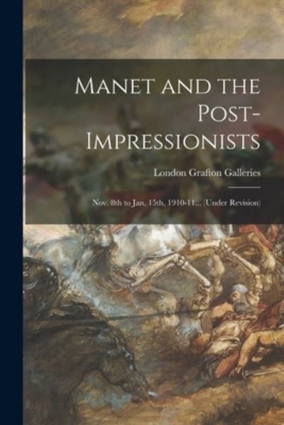 Cover for London Grafton Galleries · Manet and the Post-impressionists; Nov. 8th to Jan. 15th, 1910-11... (under Revision) (Paperback Book) (2021)