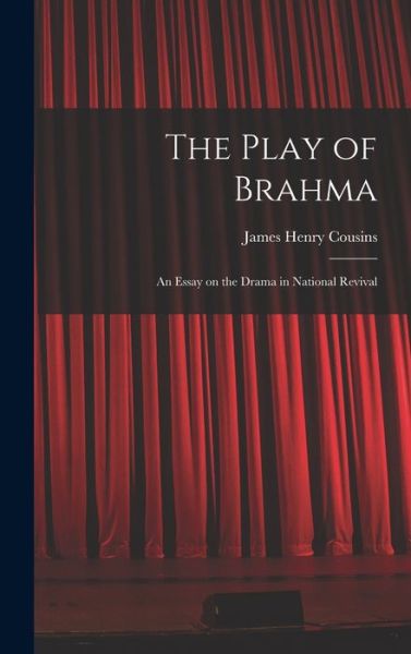 Cover for James Henry 1873-1956 Cousins · The Play of Brahma; an Essay on the Drama in National Revival (Hardcover Book) (2021)