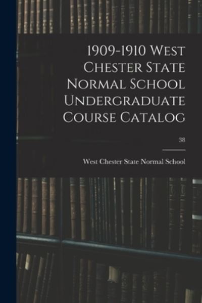 Cover for West Chester State Normal School · 1909-1910 West Chester State Normal School Undergraduate Course Catalog; 38 (Paperback Book) (2021)