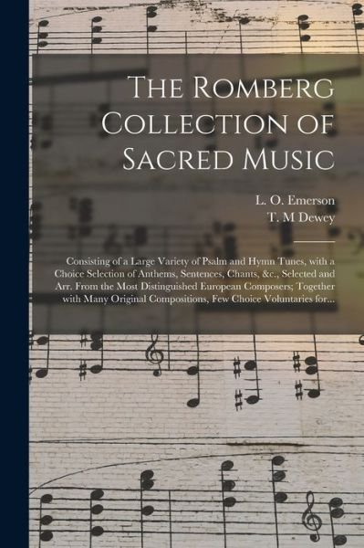 The Romberg Collection of Sacred Music: Consisting of a Large Variety of Psalm and Hymn Tunes, With a Choice Selection of Anthems, Sentences, Chants, &c., Selected and Arr. From the Most Distinguished European Composers; Together With Many Original... - L O (Luther Orlando) 1820 Emerson - Books - Legare Street Press - 9781015267855 - September 10, 2021