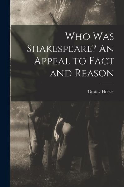 Who Was Shakespeare? an Appeal to Fact and Reason - Holzer Gustav - Books - Creative Media Partners, LLC - 9781015481855 - October 26, 2022