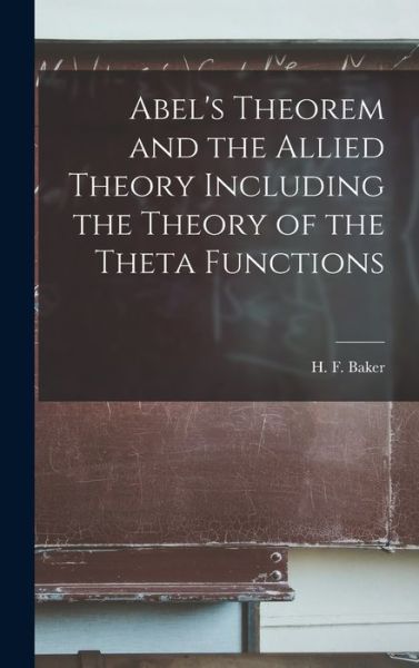 Cover for Baker H F (Henry Frederick) · Abel's Theorem and the Allied Theory Including the Theory of the Theta Functions (Book) (2022)