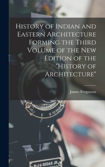 Cover for James Fergusson · History of Indian and Eastern Architecture Forming the Third Volume of the New Edition of the History of Architecture (Bok) (2022)