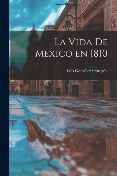 Cover for Luis González Obregón · Vida de Mexico En 1810 (Book) (2022)