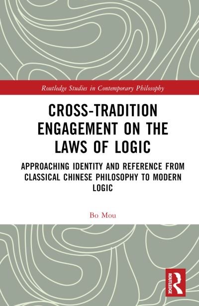 Cover for Mou, Bo (San Jose State University, USA) · Cross-Tradition Engagement on the Laws of Logic: Approaching Identity and Reference from Classical Chinese Philosophy to Modern Logic - Routledge Studies in Contemporary Philosophy (Hardcover Book) (2024)