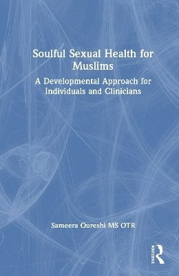 Cover for Sameera Qureshi · Soulful Sexual Health for Muslims: A Developmental Approach for Individuals and Clinicians (Hardcover Book) (2025)