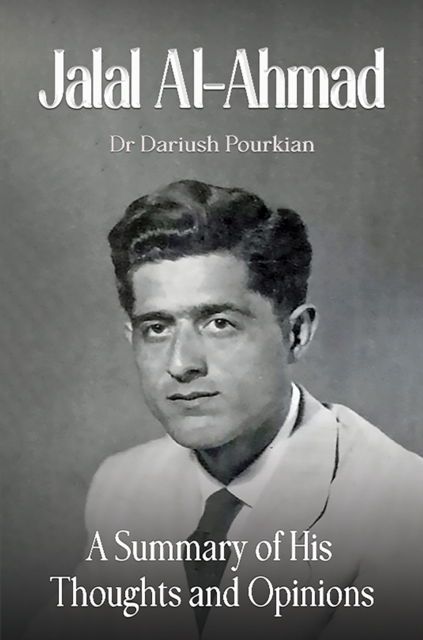 Dr Dariush Pourkian · Jalal Al-Ahmad: A Summary of His Thoughts and Opinions (Paperback Book) (2024)