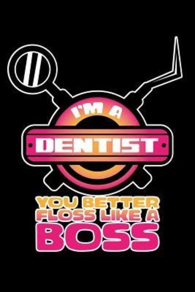Cover for Next Design Publishing · I'm A Dentist You Better Floss Like a Boss (Paperback Book) (2019)