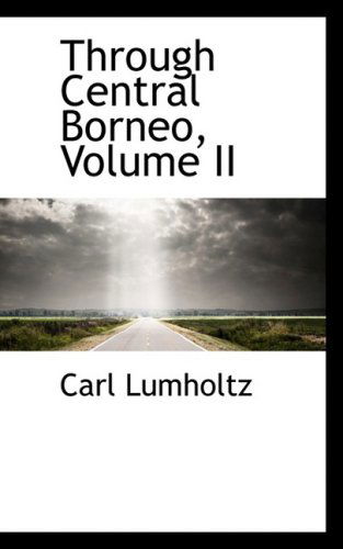 Through Central Borneo, Volume II - Carl Lumholtz - Books - BiblioLife - 9781103773855 - April 6, 2009