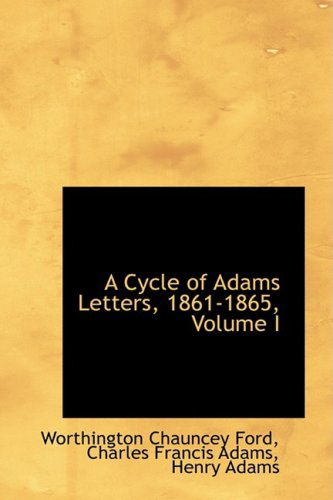 A Cycle of Adams Letters, 1861-1865, Volume I - Worthington Chauncey Ford - Livres - BiblioLife - 9781103900855 - 10 avril 2009