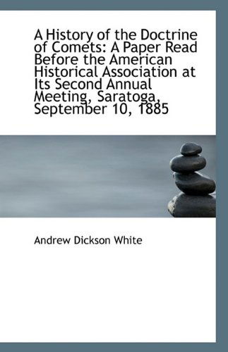 Cover for Andrew Dickson White · A History of the Doctrine of Comets: a Paper Read Before the American Historical Association at Its (Paperback Book) (2009)